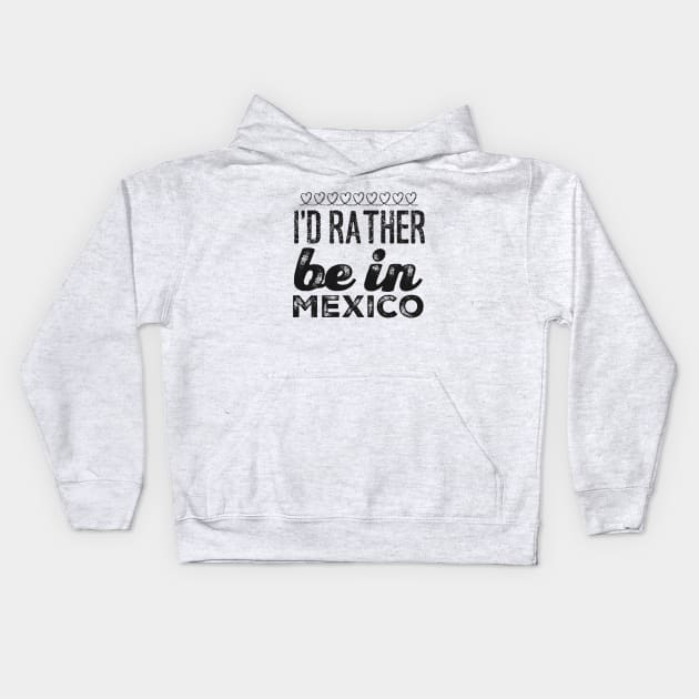 Mexico I'd rather be in Mexico Cancun Cute Vacation Holiday trip funny saying Kids Hoodie by BoogieCreates